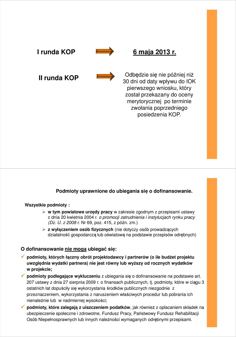 Podmioty uprawnione do ubiegania się o dofinansowanie. Wszystkie podmioty : w tym powiatowe urzędy pracy w zakresie zgodnym z przepisami ustawy z dnia 20 kwietnia 2004 r.