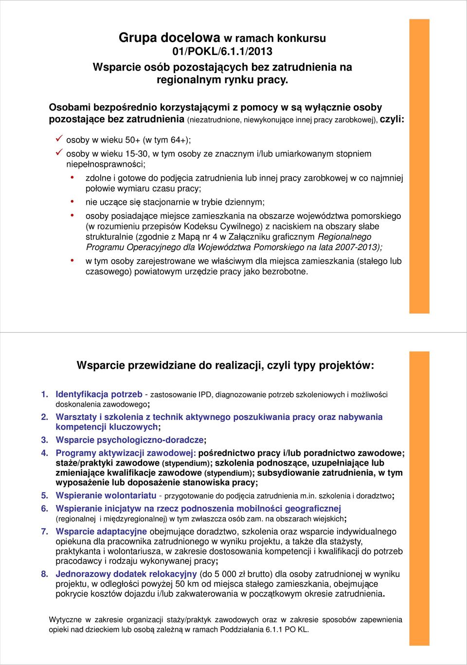 wieku 15-30, w tym osoby ze znacznym i/lub umiarkowanym stopniem niepełnosprawności; zdolne i gotowe do podjęcia zatrudnienia lub innej pracy zarobkowej w co najmniej połowie wymiaru czasu pracy; nie