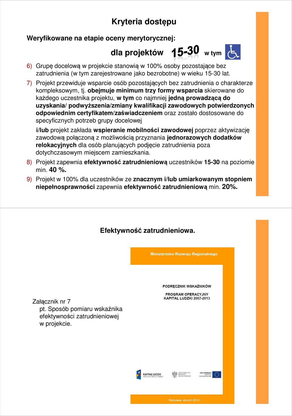 obejmuje minimum trzy formy wsparcia skierowane do każdego uczestnika projektu, w tym co najmniej jedną prowadzącą do uzyskania/ podwyższenia/zmiany kwalifikacji zawodowych potwierdzonych odpowiednim