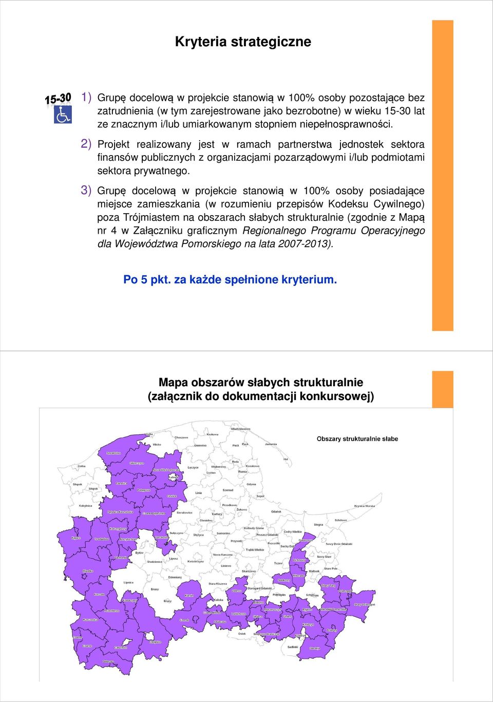 3) Grupę docelową w projekcie stanowią w 100% osoby posiadające miejsce zamieszkania (w rozumieniu przepisów Kodeksu Cywilnego) poza Trójmiastem na obszarach słabych strukturalnie (zgodnie z Mapą nr