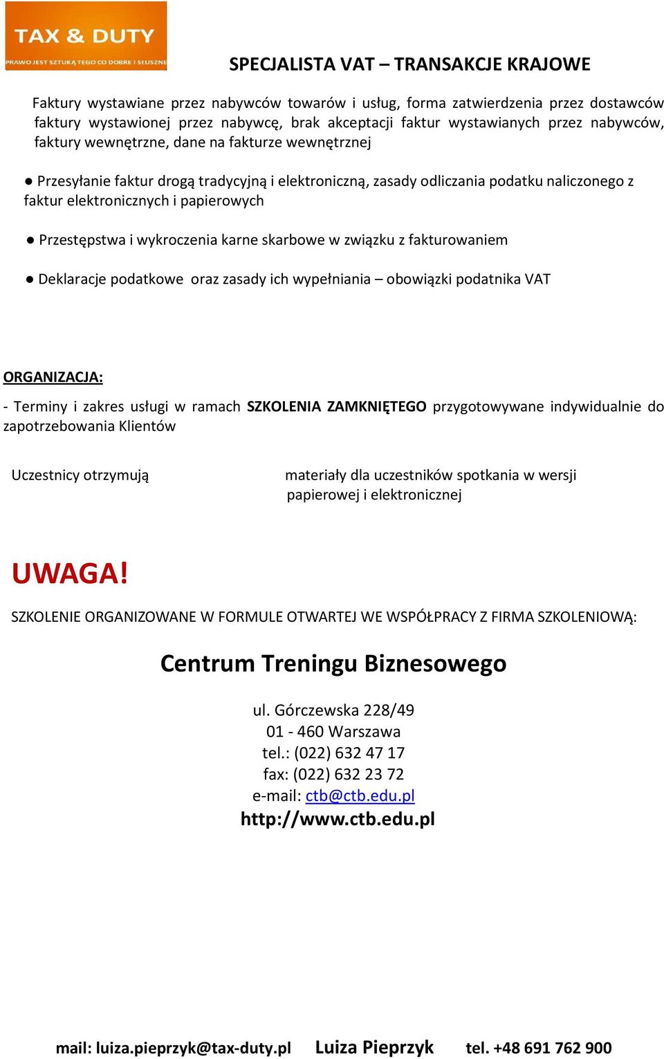 związku z fakturowaniem Deklaracje podatkowe oraz zasady ich wypełniania obowiązki podatnika VAT ORGANIZACJA: - Terminy i zakres usługi w ramach SZKOLENIA ZAMKNIĘTEGO przygotowywane indywidualnie do