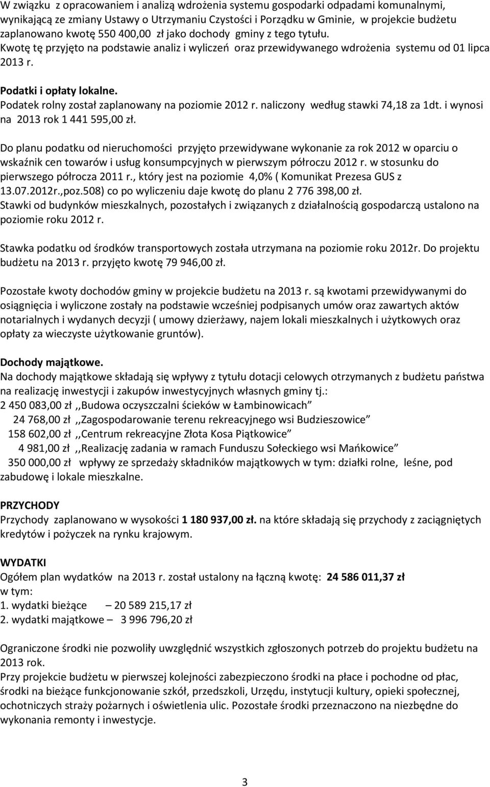 Podatek rolny został zaplanowany na poziomie 2012 r. naliczony według stawki 74,18 za 1dt. i wynosi na 2013 rok 1 441 595,00 zł.