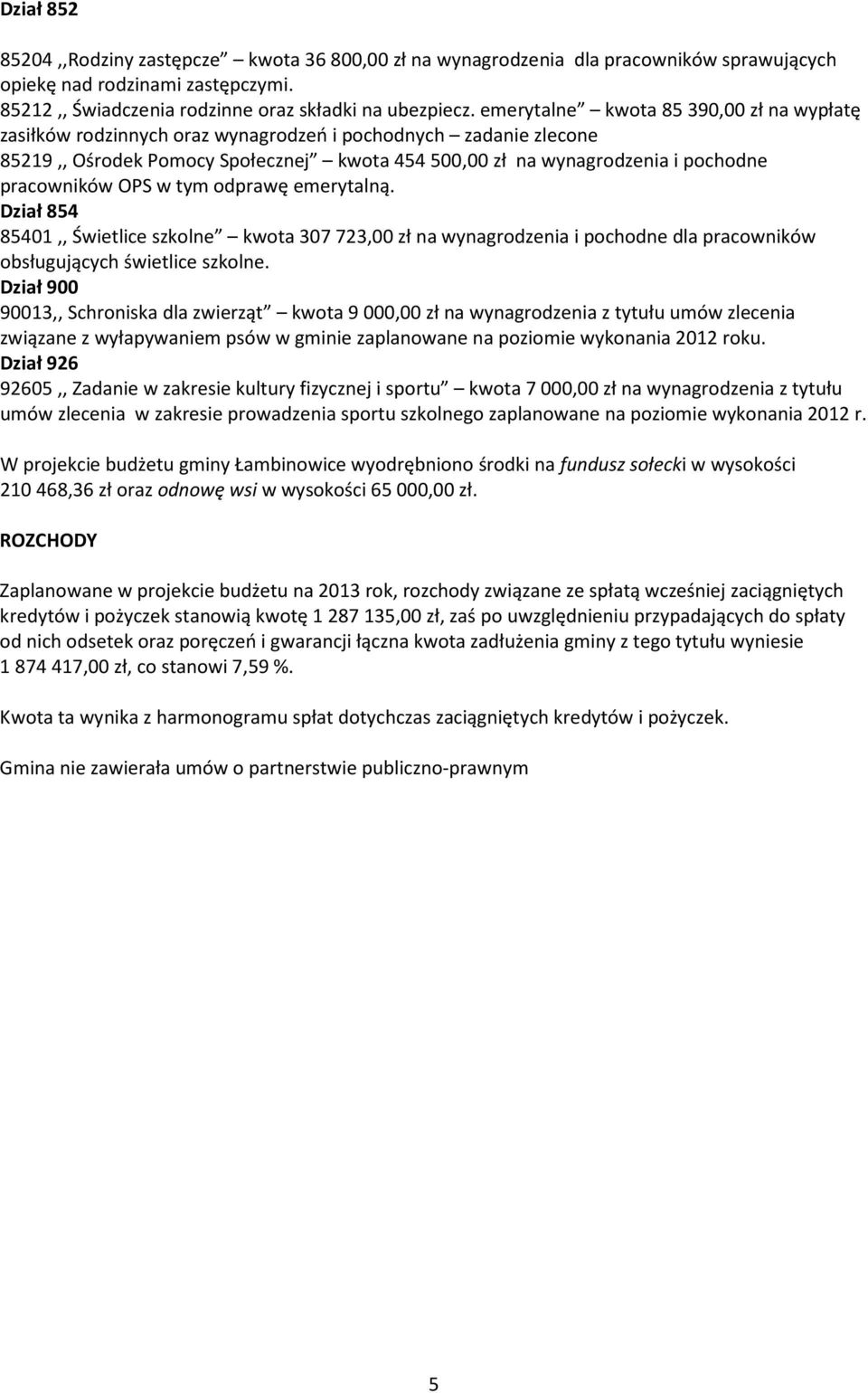 pracowników OPS w tym odprawę emerytalną. Dział 854 85401,, Świetlice szkolne kwota 307 723,00 zł na wynagrodzenia i pochodne dla pracowników obsługujących świetlice szkolne.