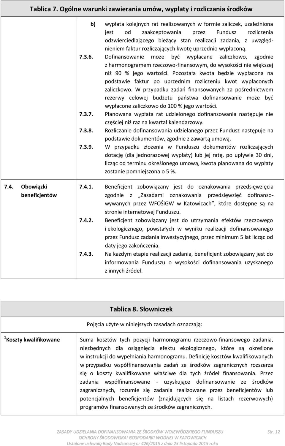 odzwierciedlającego bieżący stan realizacji zadania, z uwzględnieniem faktur rozliczających kwotę uprzednio wypłaconą. 7.3.6.