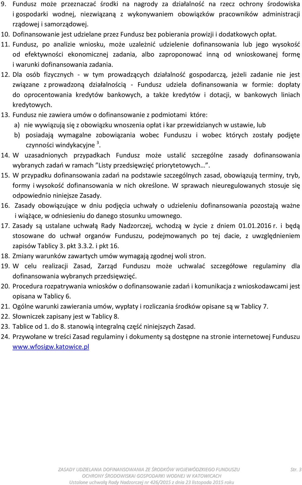 Fundusz, po analizie wniosku, może uzależnić udzielenie lub jego wysokość od efektywności ekonomicznej zadania, albo zaproponować inną od wnioskowanej formę i warunki zadania. 12.
