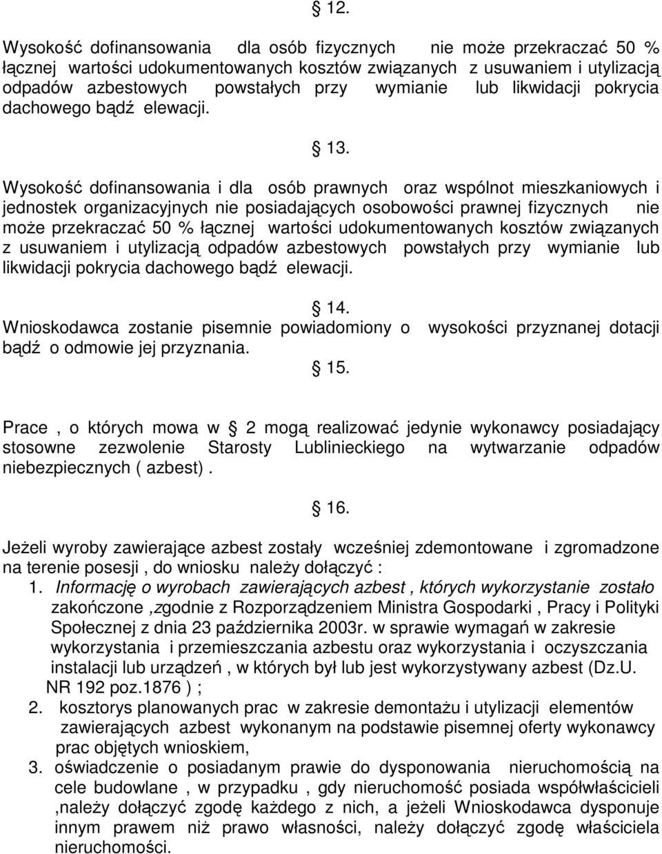 Wysokość dofinansowania i dla osób prawnych oraz wspólnot mieszkaniowych i jednostek organizacyjnych nie posiadających osobowości prawnej fizycznych nie moŝe przekraczać 50 % łącznej wartości