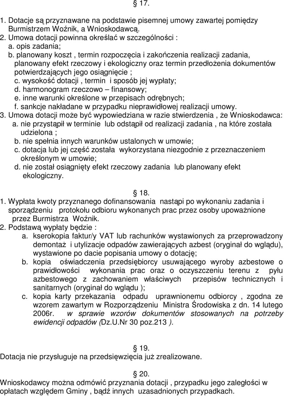 wysokość dotacji, termin i sposób jej wypłaty; d. harmonogram rzeczowo finansowy; e. inne warunki określone w przepisach odrębnych; f. sankcje nakładane w przypadku nieprawidłowej realizacji umowy. 3.