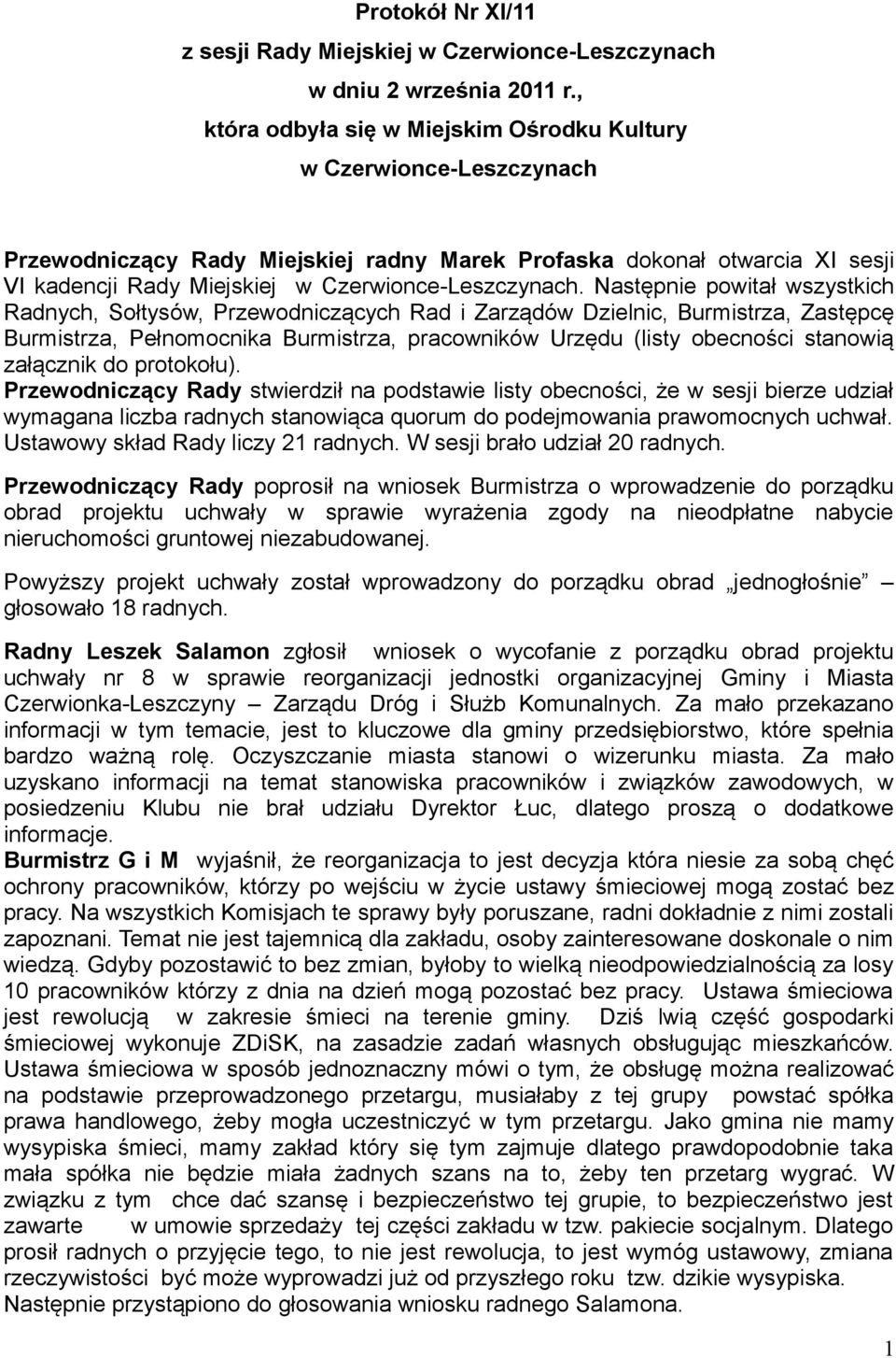 Następnie powitał wszystkich Radnych, Sołtysów, Przewodniczących Rad i Zarządów Dzielnic, Burmistrza, Zastępcę Burmistrza, Pełnomocnika Burmistrza, pracowników Urzędu (listy obecności stanowią