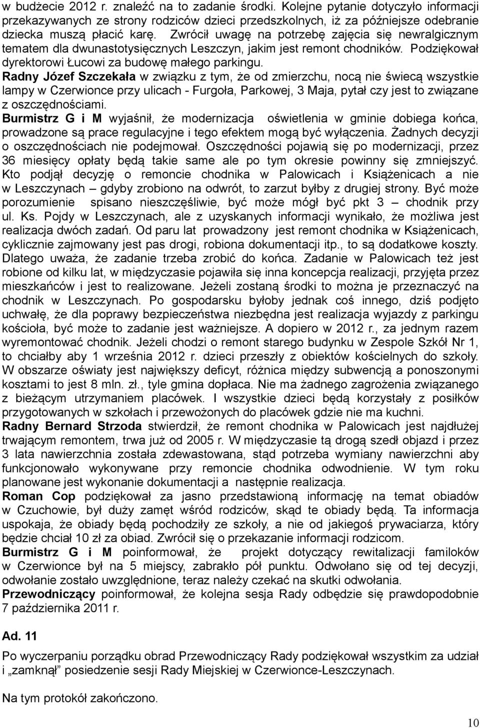 Radny Józef Szczekała w związku z tym, że od zmierzchu, nocą nie świecą wszystkie lampy w Czerwionce przy ulicach - Furgoła, Parkowej, 3 Maja, pytał czy jest to związane z oszczędnościami.