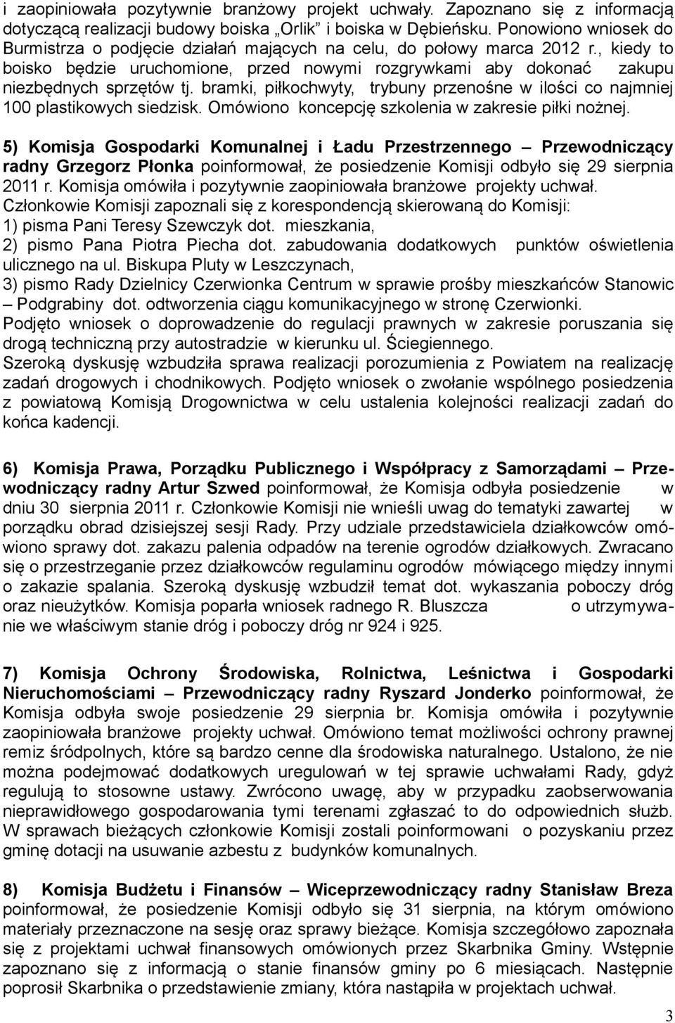 bramki, piłkochwyty, trybuny przenośne w ilości co najmniej 100 plastikowych siedzisk. Omówiono koncepcję szkolenia w zakresie piłki nożnej.