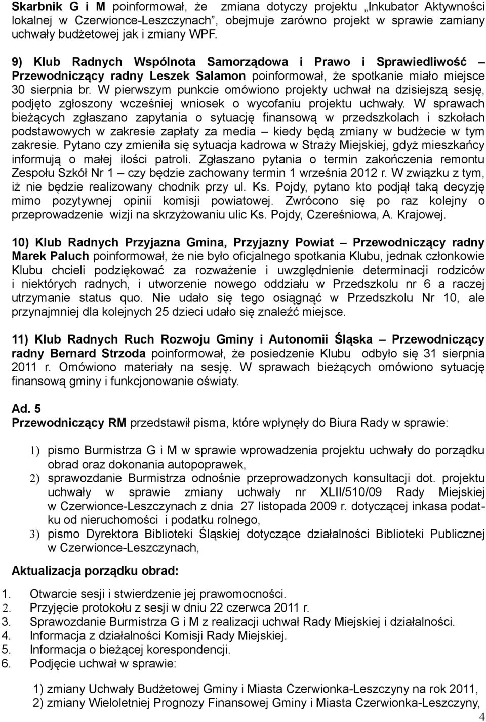 W pierwszym punkcie omówiono projekty uchwał na dzisiejszą sesję, podjęto zgłoszony wcześniej wniosek o wycofaniu projektu uchwały.