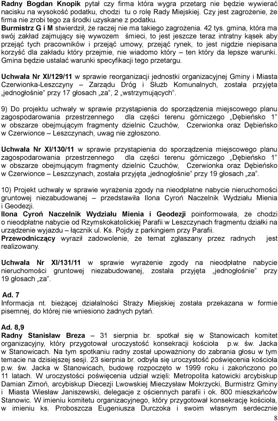 gmina, która ma swój zakład zajmujący się wywozem śmieci, to jest jeszcze teraz intratny kąsek aby przejąć tych pracowników i przejąć umowy, przejąć rynek, to jest nigdzie niepisana korzyść dla
