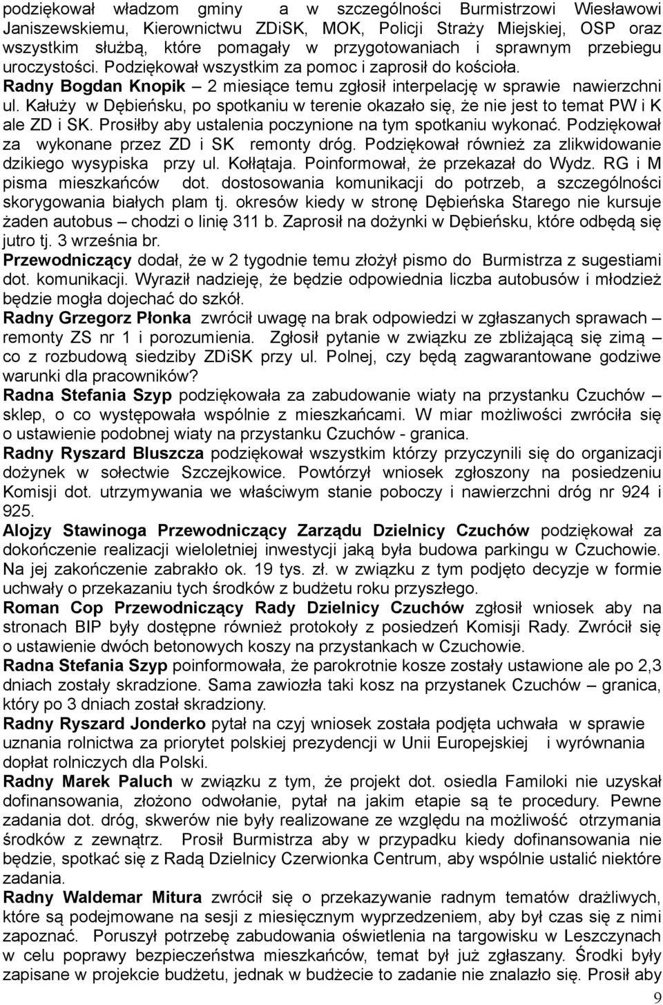 Kałuży w Dębieńsku, po spotkaniu w terenie okazało się, że nie jest to temat PW i K ale ZD i SK. Prosiłby aby ustalenia poczynione na tym spotkaniu wykonać.