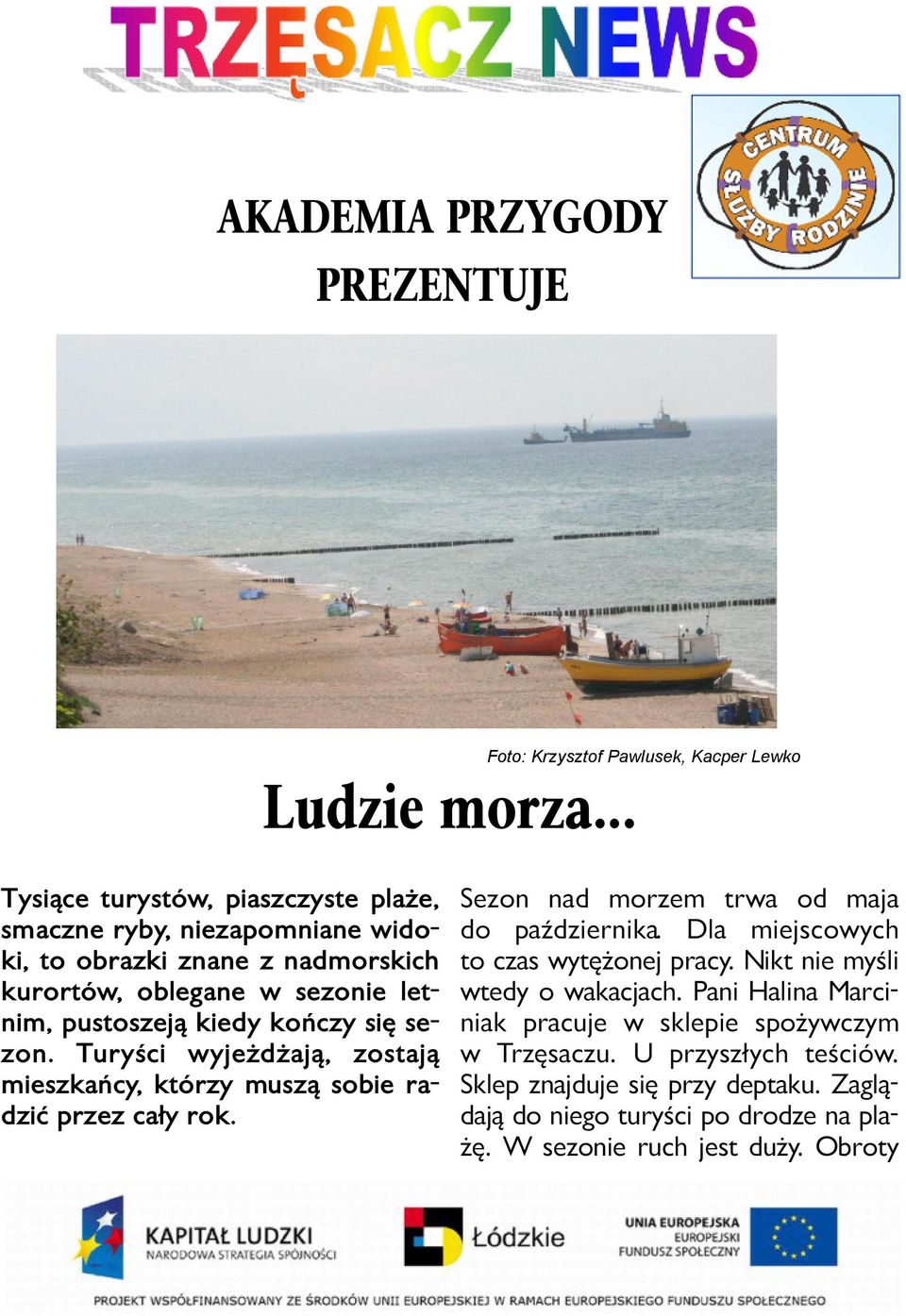 sze ją kie dy koń czy się se - zon. Tu ry ści wy jeż dża ją, zo sta ją miesz kań cy, któ rzy mu szą so bie ra - dzić przez ca ły rok.