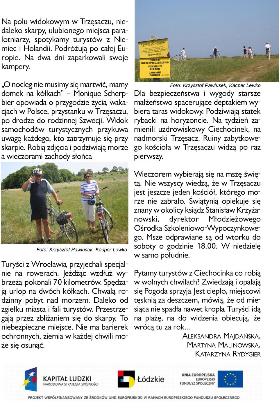 O noc leg nie mu si my się mar twić, ma my do mek na kół kach Mo ni que Scherp - bier opo wia da o przy go dzie ży cia, wa ka - cjach w Pol sce, przy stan ku w Trzę sa czu, po dro dze do ro dzin nej