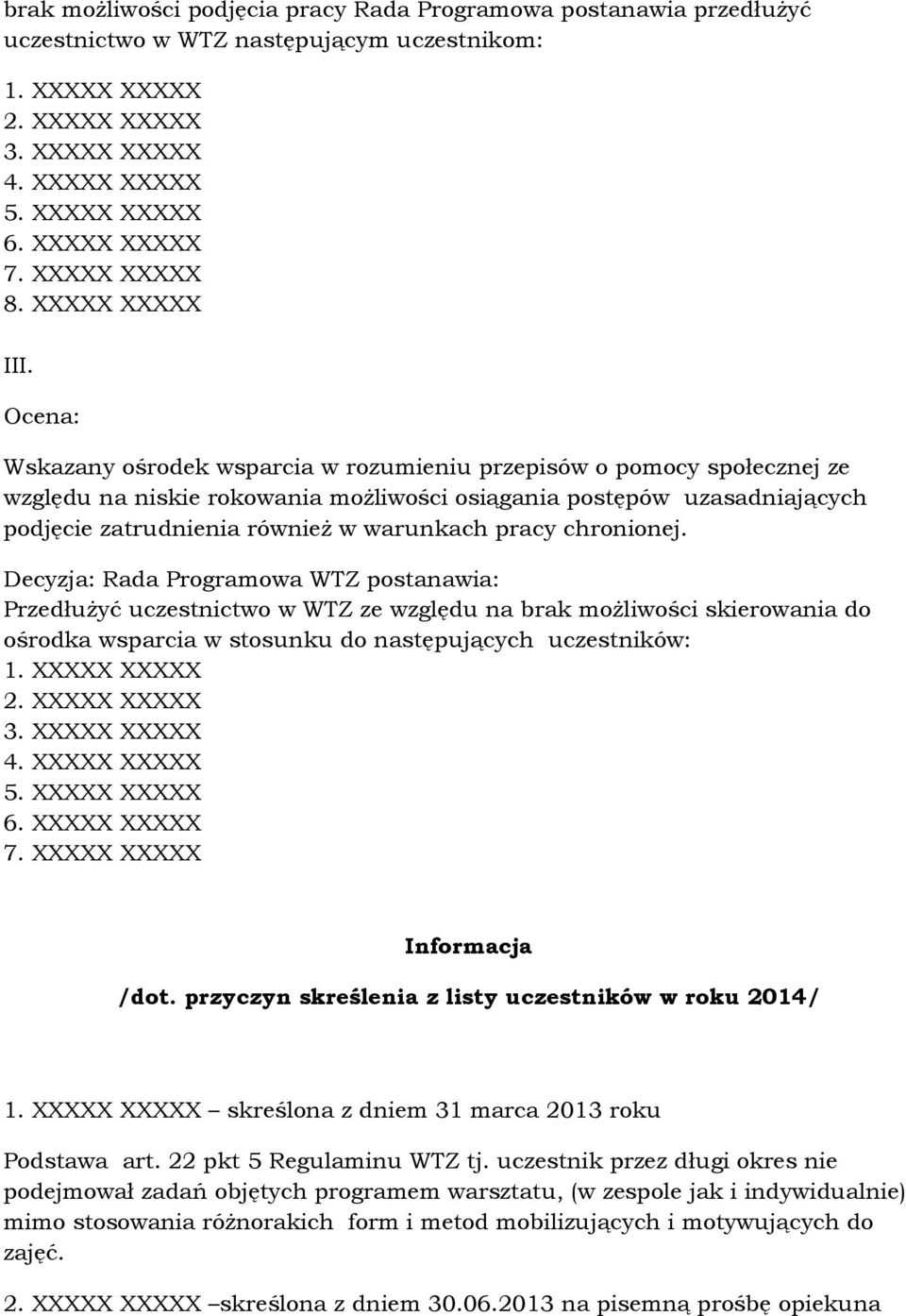 Ocena: Wskazany ośrodek wsparcia w rozumieniu przepisów o pomocy społecznej ze względu na niskie rokowania moŝliwości osiągania postępów uzasadniających podjęcie zatrudnienia równieŝ w warunkach