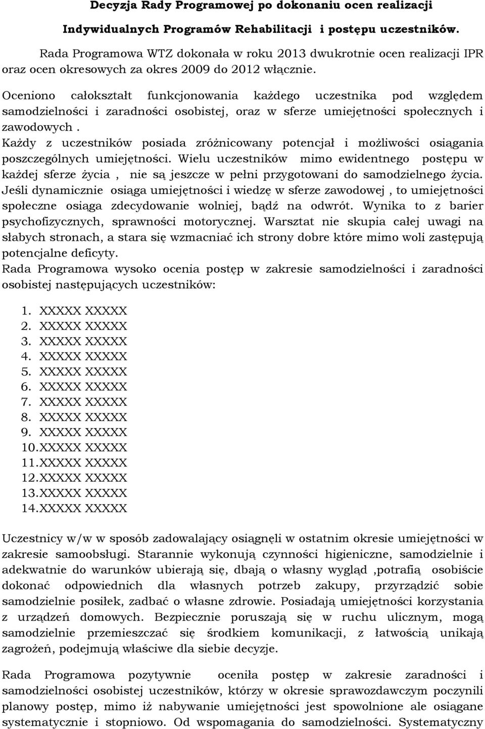 Oceniono całokształt funkcjonowania kaŝdego uczestnika pod względem samodzielności i zaradności osobistej, oraz w sferze umiejętności społecznych i zawodowych.