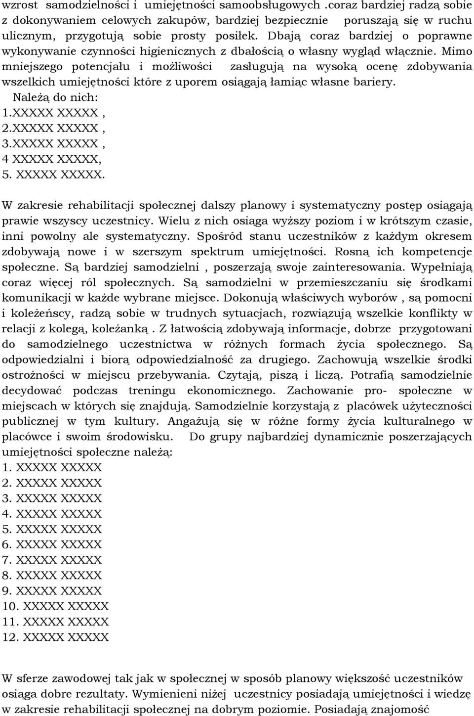Mimo mniejszego potencjału i moŝliwości zasługują na wysoką ocenę zdobywania wszelkich umiejętności które z uporem osiągają łamiąc własne bariery. NaleŜą do nich: 1.XXXXX XXXXX, 2.XXXXX XXXXX, 3.