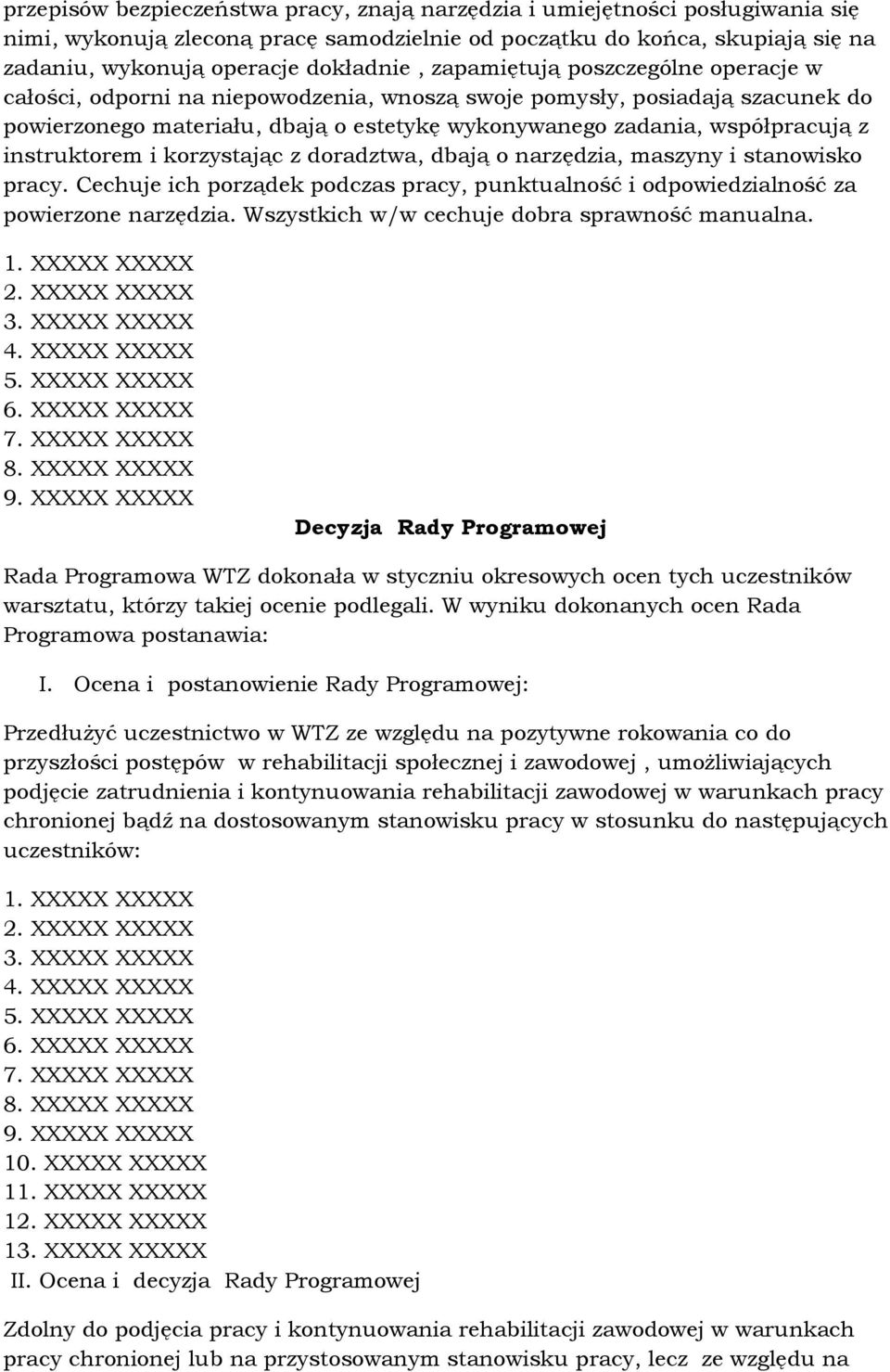 instruktorem i korzystając z doradztwa, dbają o narzędzia, maszyny i stanowisko pracy. Cechuje ich porządek podczas pracy, punktualność i odpowiedzialność za powierzone narzędzia.