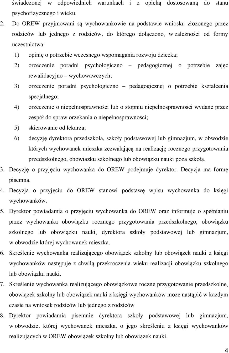 wspomagania rozwoju dziecka; 2) orzeczenie poradni psychologiczno pedagogicznej o potrzebie zajęć rewalidacyjno wychowawczych; 3) orzeczenie poradni psychologiczno pedagogicznej o potrzebie