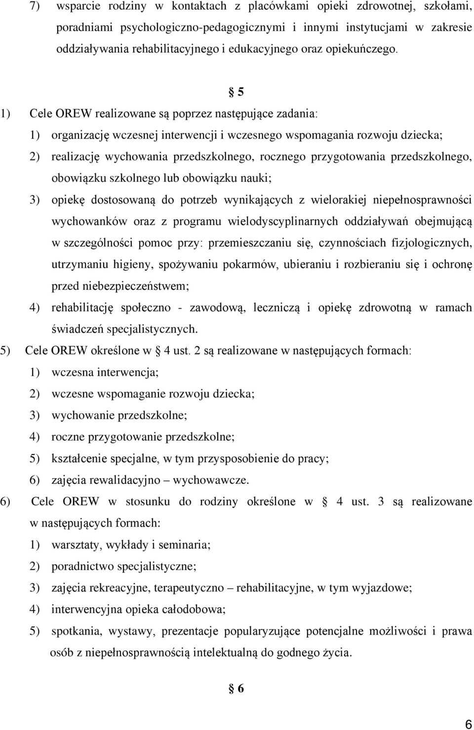 5 1) Cele OREW realizowane są poprzez następujące zadania: 1) organizację wczesnej interwencji i wczesnego wspomagania rozwoju dziecka; 2) realizację wychowania przedszkolnego, rocznego przygotowania