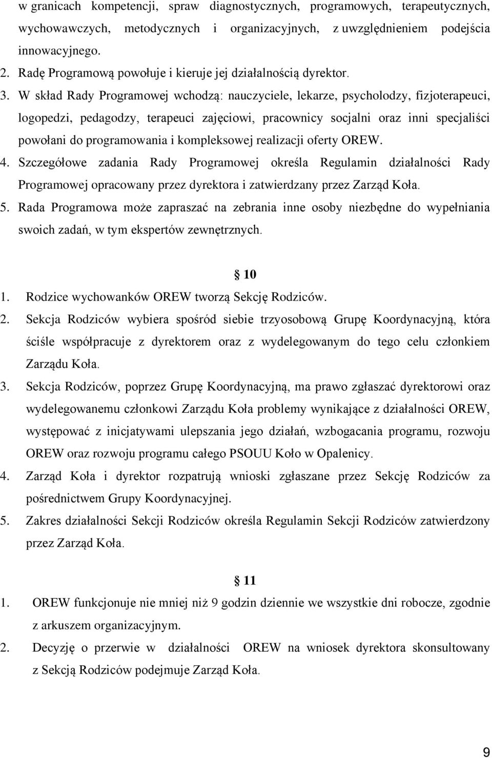 W skład Rady Programowej wchodzą: nauczyciele, lekarze, psycholodzy, fizjoterapeuci, logopedzi, pedagodzy, terapeuci zajęciowi, pracownicy socjalni oraz inni specjaliści powołani do programowania i