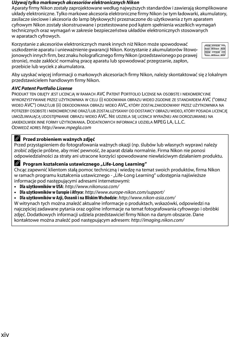 skonstruowane i przetestowane pod kątem spełnienia wszelkich wymagań technicznych oraz wymagań w zakresie bezpieczeństwa układów elektronicznych stosowanych w aparatach cyfrowych.