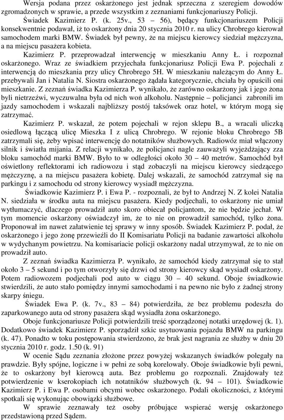 Świadek był pewny, że na miejscu kierowcy siedział mężczyzna, a na miejscu pasażera kobieta. Kazimierz P. przeprowadzał interwencję w mieszkaniu Anny Ł. i rozpoznał oskarżonego.
