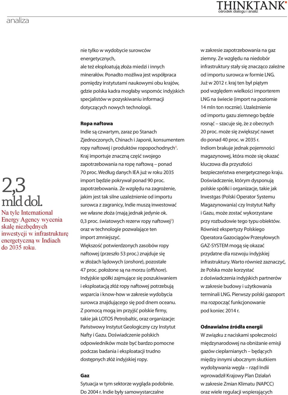 Ponadto możliwa jest współpraca pomiędzy instytutami naukowymi obu krajów, gdzie polska kadra mogłaby wspomóc indyjskich specjalistów w pozyskiwaniu informacji dotyczących nowych technologii.
