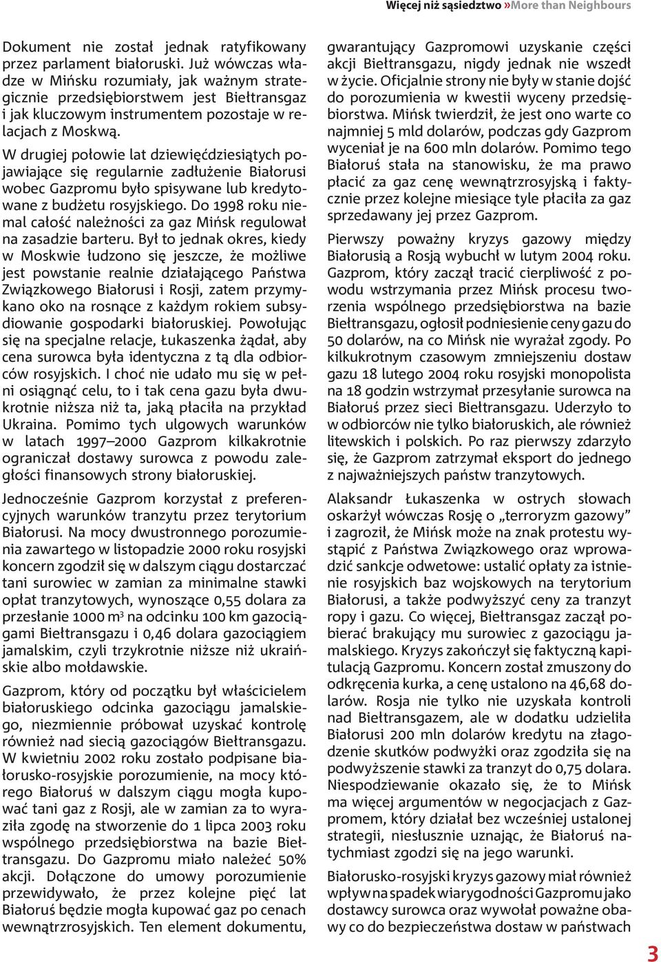W drugiej połowie lat dziewięćdziesiątych pojawiające się regularnie zadłużenie Białorusi wobec Gazpromu było spisywane lub kredytowane z budżetu rosyjskiego.