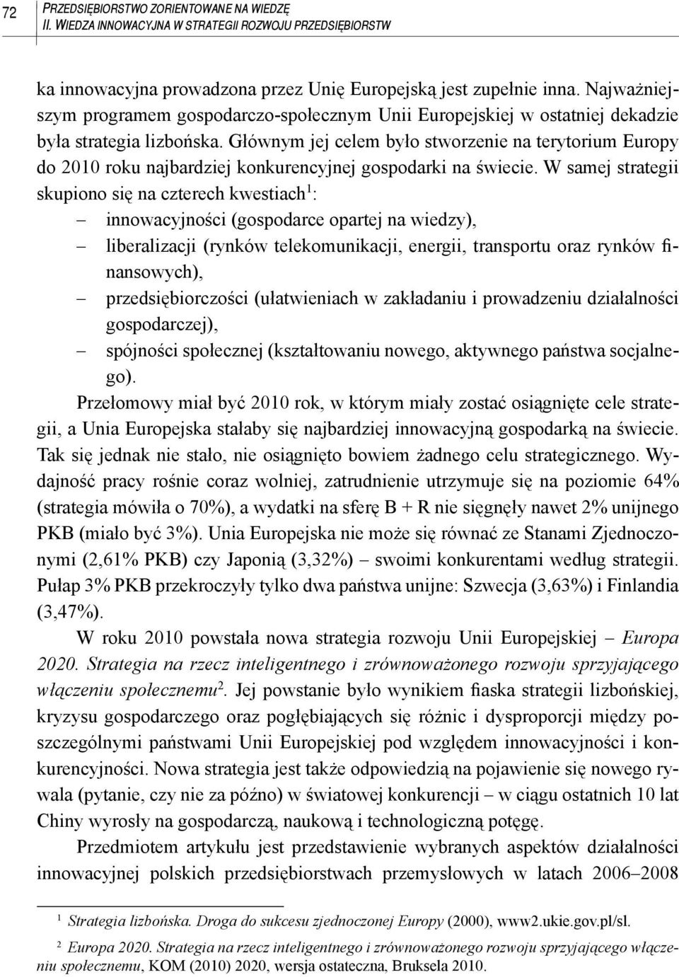 Głównym jej celem było stworzenie na terytorium Europy do 2010 roku najbardziej konkurencyjnej gospodarki na świecie.