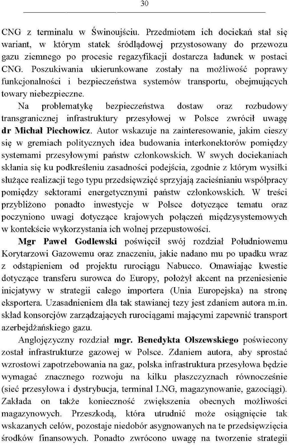 Poszukiwania ukierunkowane zostały na możliwość poprawy funkcjonalności i bezpieczeństwa systemów transportu, obejmujących towary niebezpieczne.
