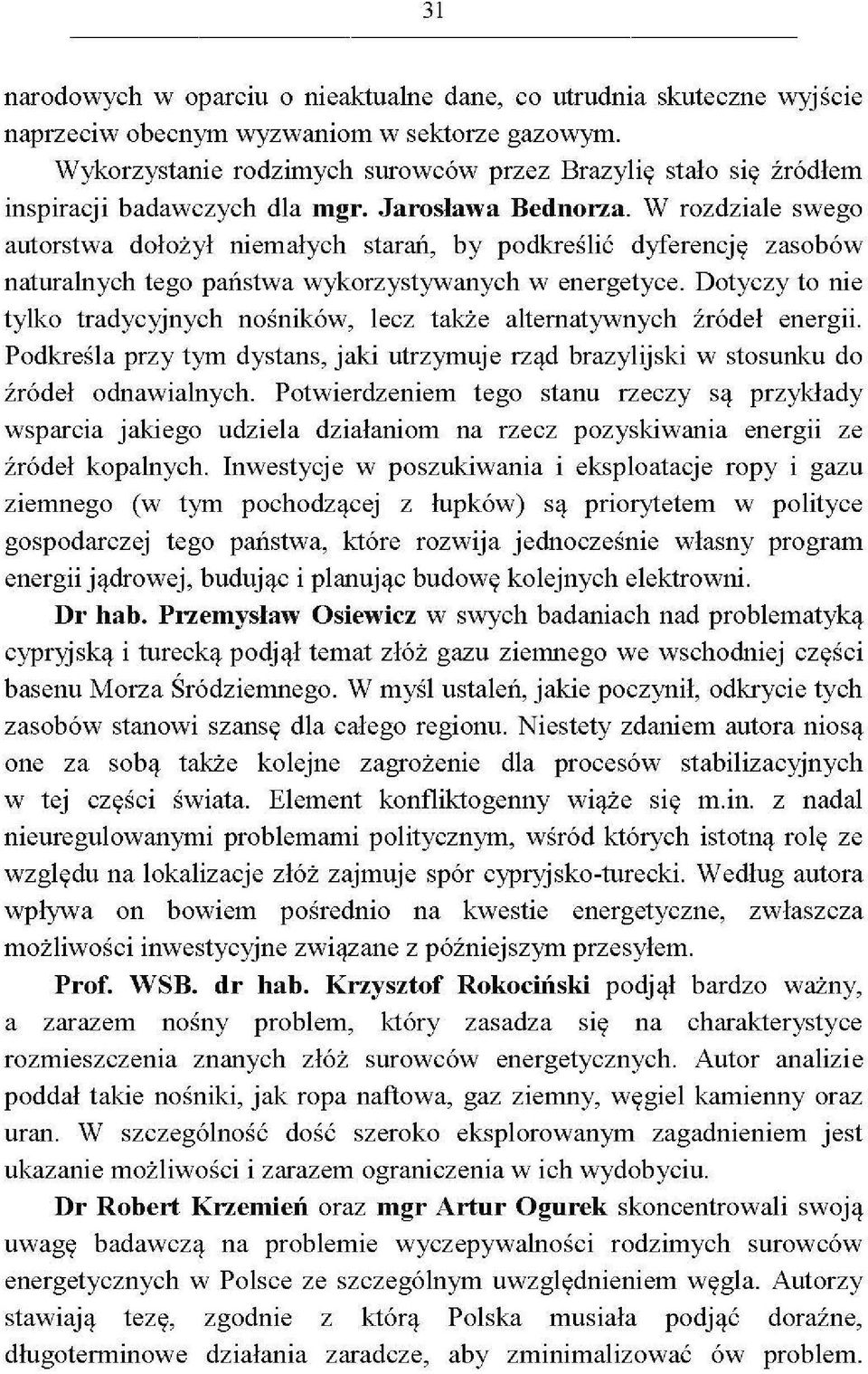 W rozdziale swego autorstwa dołożył niemałych starań, by podkreślić dyferencję zasobów naturalnych tego państwa wykorzystywanych w energetyce.