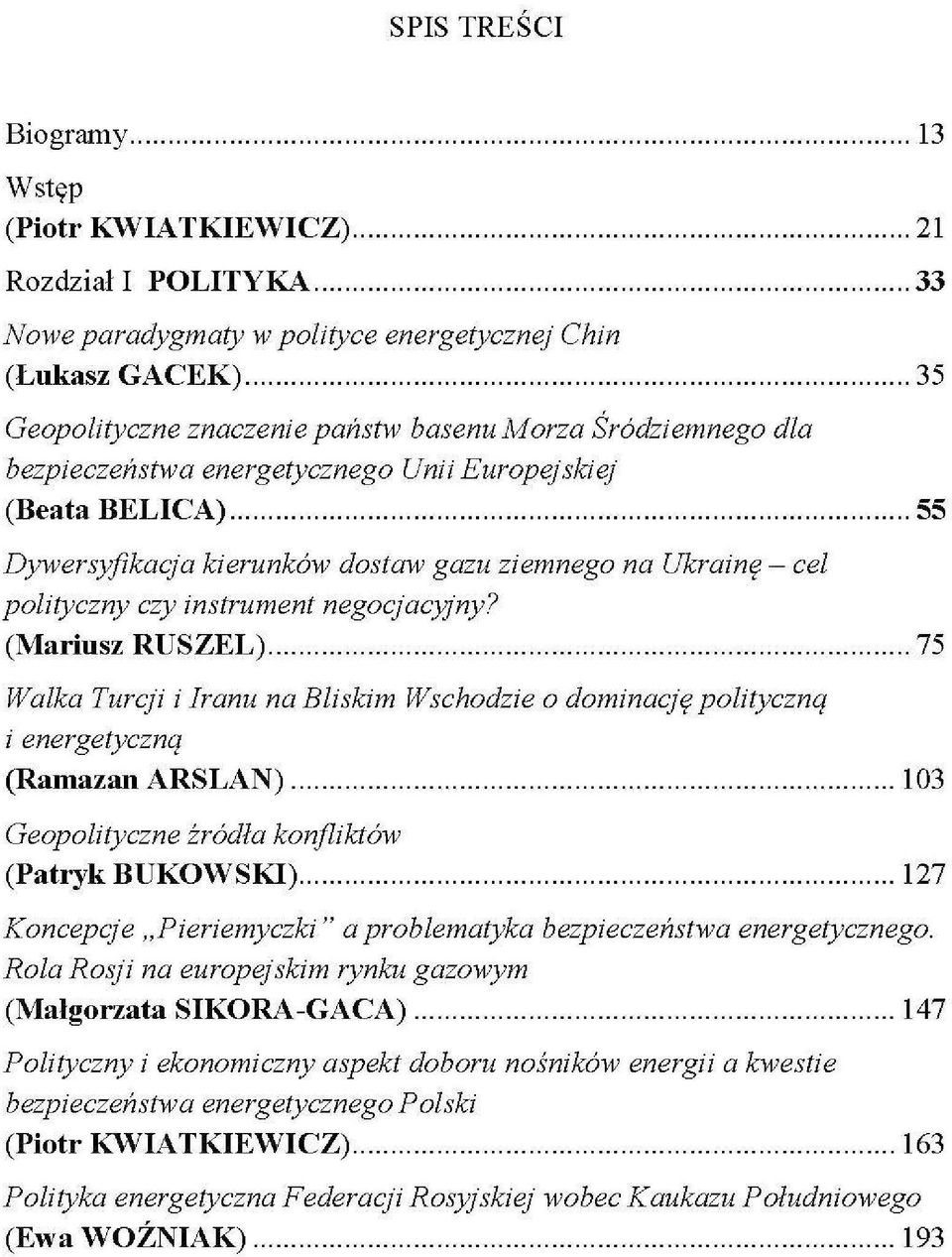 (Mariusz RUSZEL) 75 Walka Turcji i Iranu na Bliskim Wschodzie o dominację polityczną i energetyczną (Ramazan ARSLAN) 103 Geopolityczne źródła konfliktów (Patryk BUKOWSKI) 127 Koncepcje Pieriemyczki"