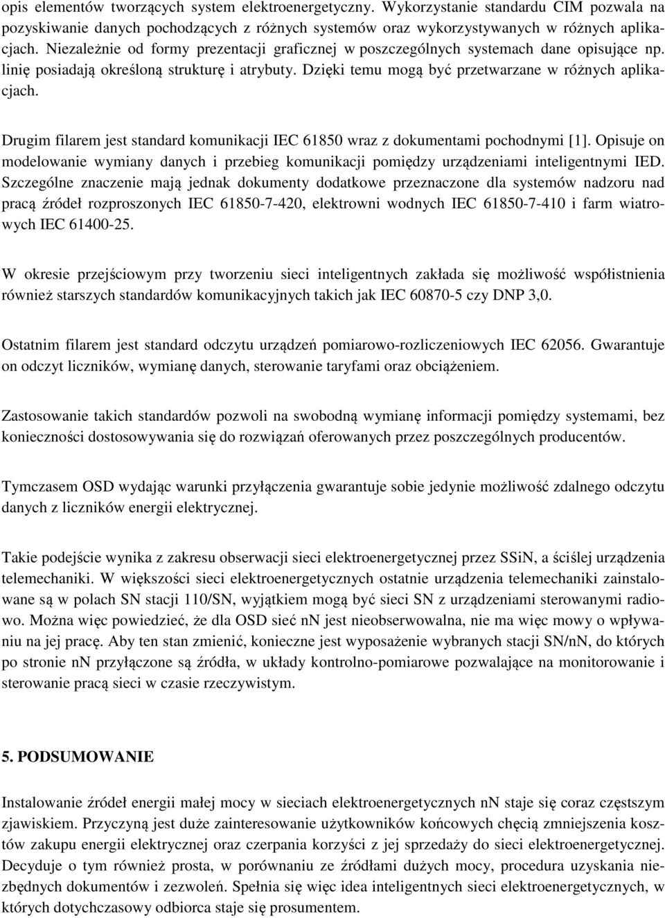 Drugim filarem jest standard komunikacji IEC 61850 wraz z dokumentami pochodnymi [1]. Opisuje on modelowanie wymiany danych i przebieg komunikacji pomiędzy urządzeniami inteligentnymi IED.