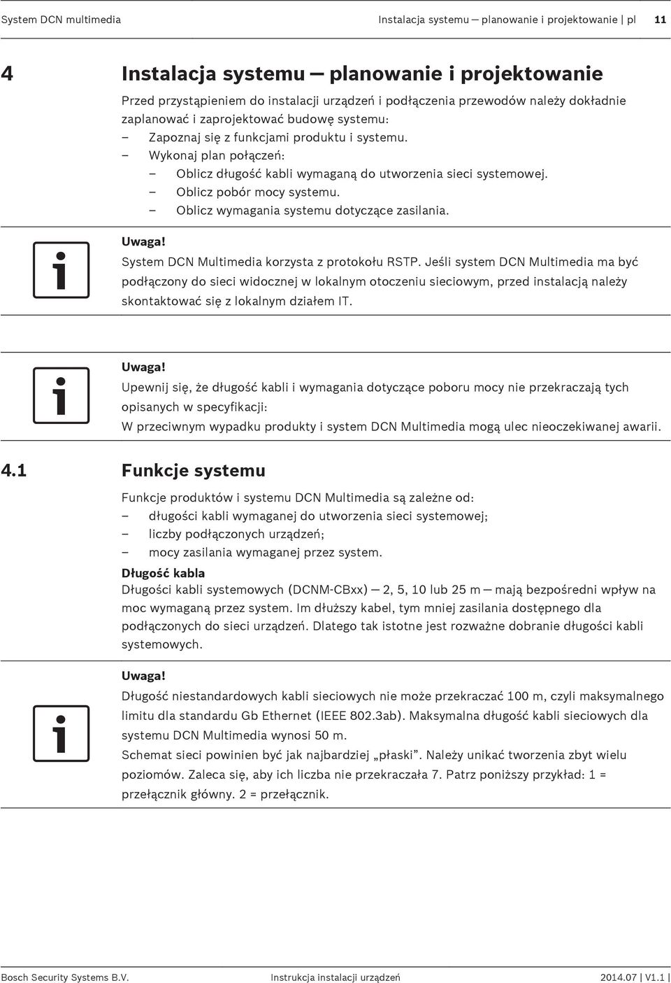 Oblicz pobór mocy systemu. Oblicz wymagania systemu dotyczące zasilania. Uwaga! System DCN Multimedia korzysta z protokołu RSTP.