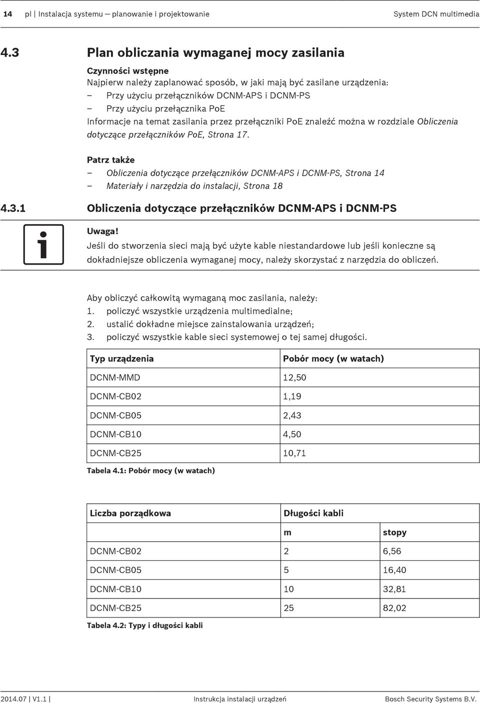 przełącznika PoE Informacje na temat zasilania przez przełączniki PoE znaleźć można w rozdziale Obliczenia dotyczące przełączników PoE, Strona 17.