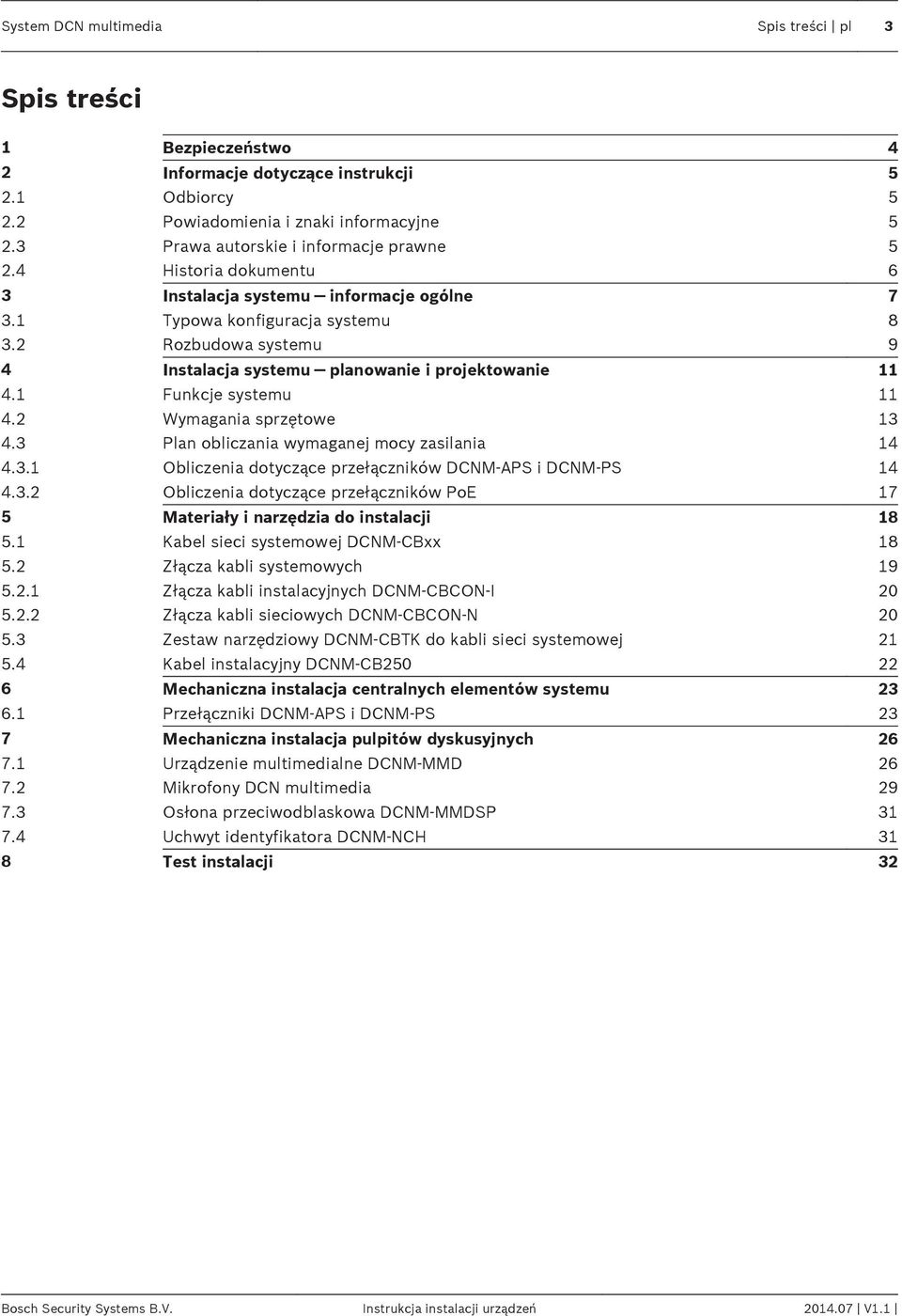 2 Rozbudowa systemu 9 4 Instalacja systemu planowanie i projektowanie 11 4.1 Funkcje systemu 11 4.2 Wymagania sprzętowe 13 4.3 Plan obliczania wymaganej mocy zasilania 14 4.3.1 Obliczenia dotyczące przełączników DCNM-APS i DCNM-PS 14 4.