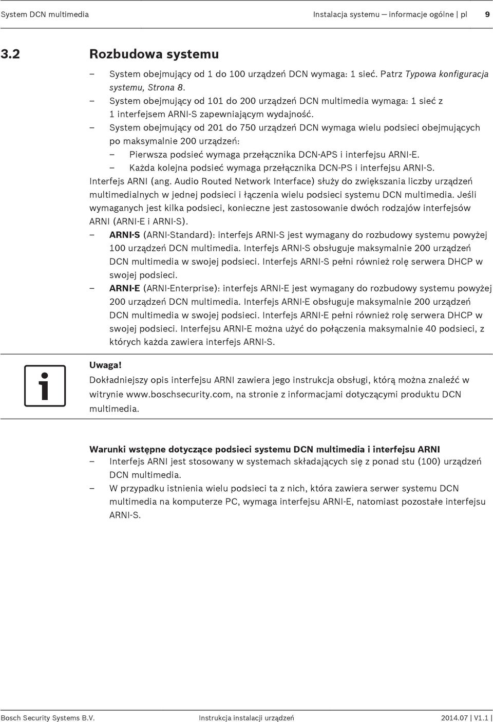 System obejmujący od 201 do 750 urządzeń DCN wymaga wielu podsieci obejmujących po maksymalnie 200 urządzeń: Pierwsza podsieć wymaga przełącznika DCN APS i interfejsu ARNI E.