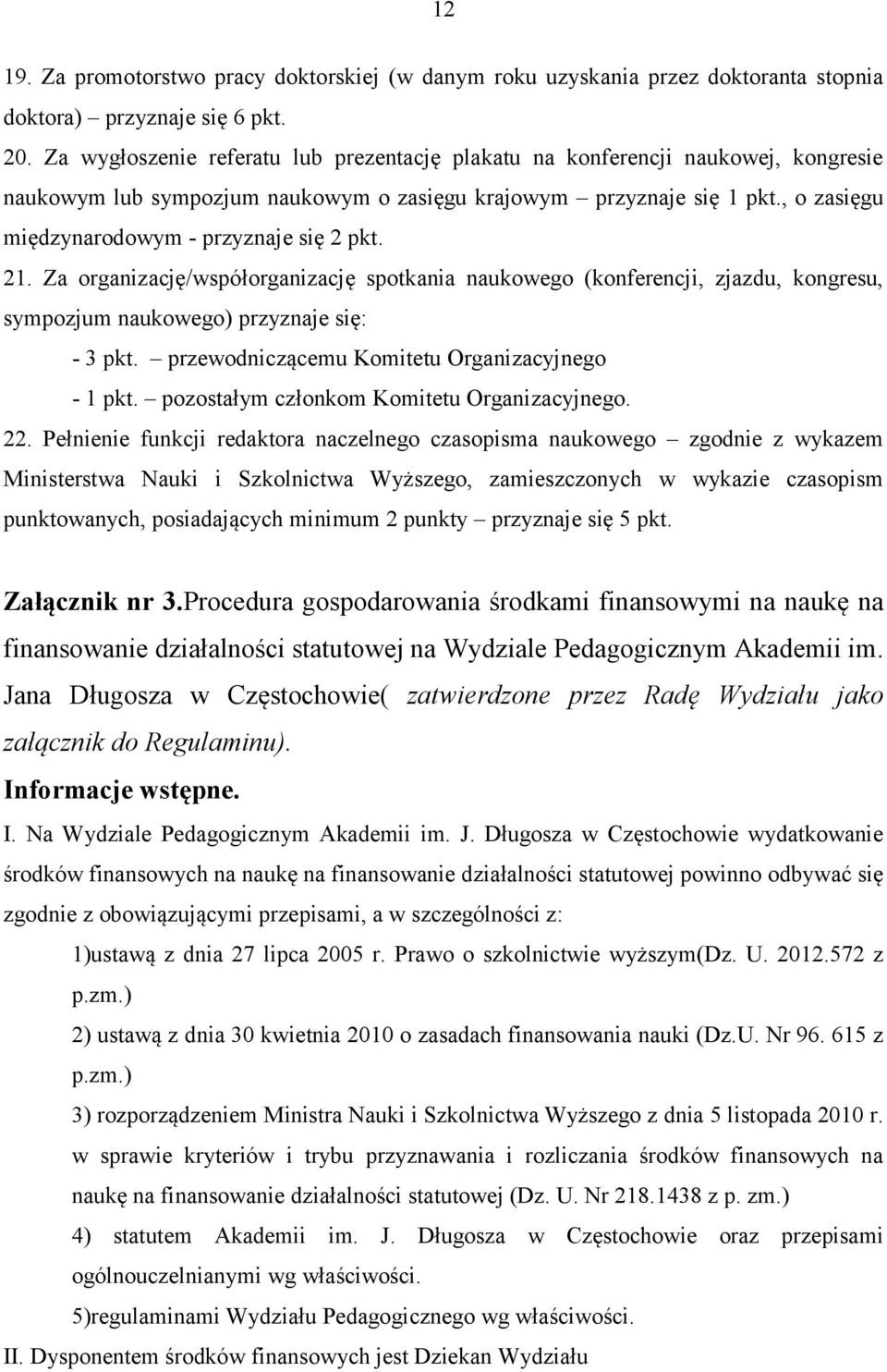 , o zasięgu międzynarodowym - przyznaje się 2 pkt. 21. Za organizację/współorganizację spotkania naukowego (konferencji, zjazdu, kongresu, sympozjum naukowego) przyznaje się: - 3 pkt.