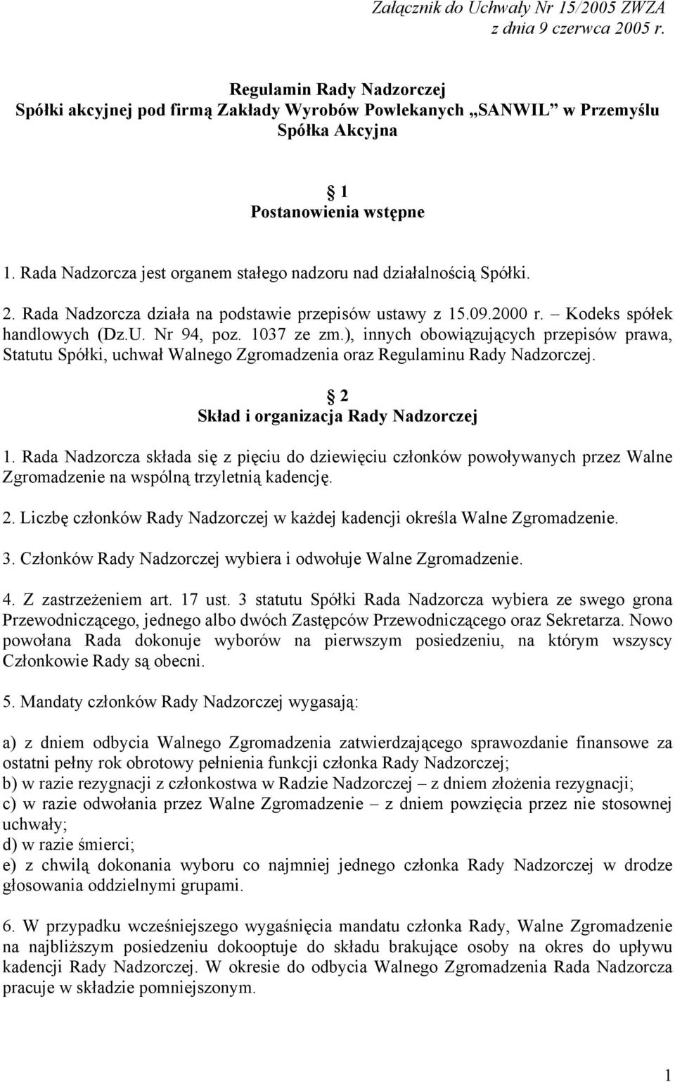 Rada Nadzorcza jest organem stałego nadzoru nad działalnością Spółki. 2. Rada Nadzorcza działa na podstawie przepisów ustawy z 15.09.2000 r. Kodeks spółek handlowych (Dz.U. Nr 94, poz. 1037 ze zm.