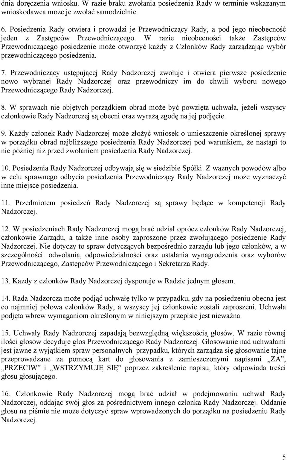 W razie nieobecności także Zastępców Przewodniczącego posiedzenie może otworzyć każdy z Członków Rady zarządzając wybór przewodniczącego posiedzenia. 7.