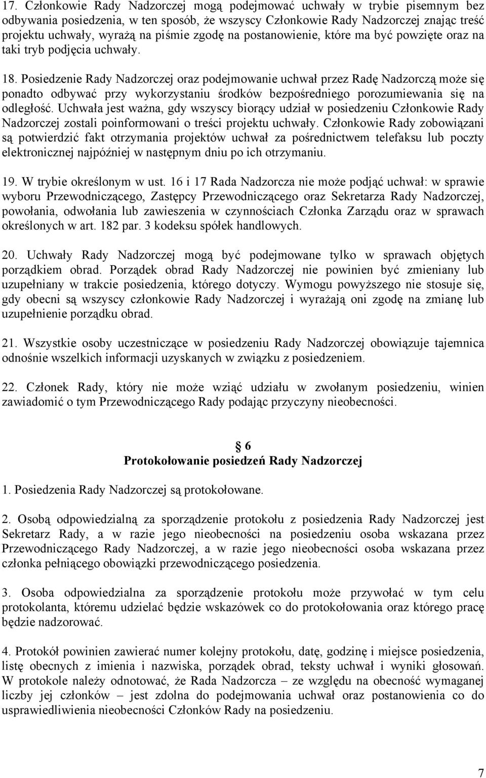 Posiedzenie Rady Nadzorczej oraz podejmowanie uchwał przez Radę Nadzorczą może się ponadto odbywać przy wykorzystaniu środków bezpośredniego porozumiewania się na odległość.