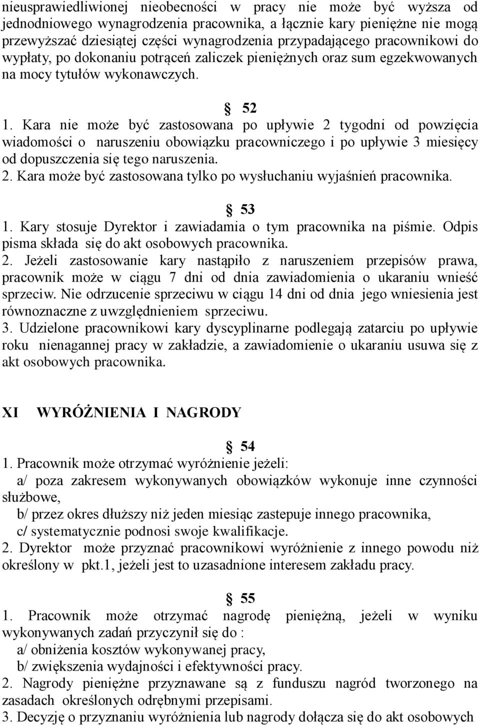 Kara nie może być zastosowana po upływie 2 tygodni od powzięcia wiadomości o naruszeniu obowiązku pracowniczego i po upływie 3 miesięcy od dopuszczenia się tego naruszenia. 2. Kara może być zastosowana tylko po wysłuchaniu wyjaśnień pracownika.