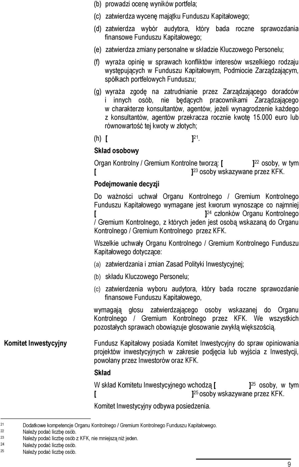 portfelowych Funduszu; (g) wyraża zgodę na zatrudnianie przez Zarządzającego doradców i innych osób, nie będących pracownikami Zarządzającego w charakterze konsultantów, agentów, jeżeli wynagrodzenie