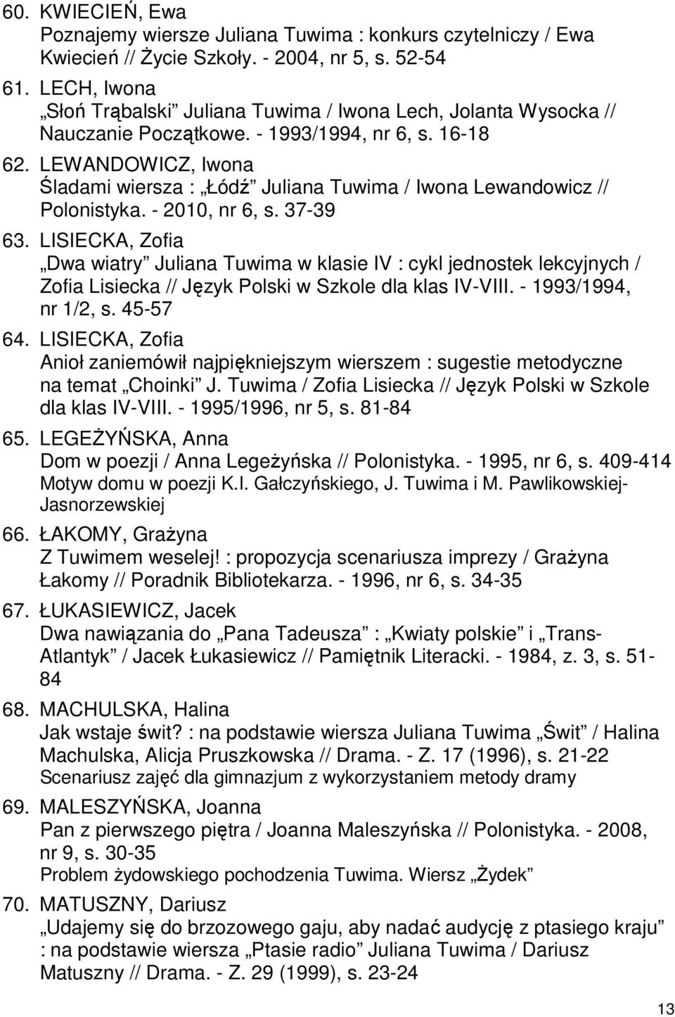 LEWANDOWICZ, Iwona Śladami wiersza : Łódź Juliana Tuwima / Iwona Lewandowicz // Polonistyka. - 2010, nr 6, s. 37-39 63.