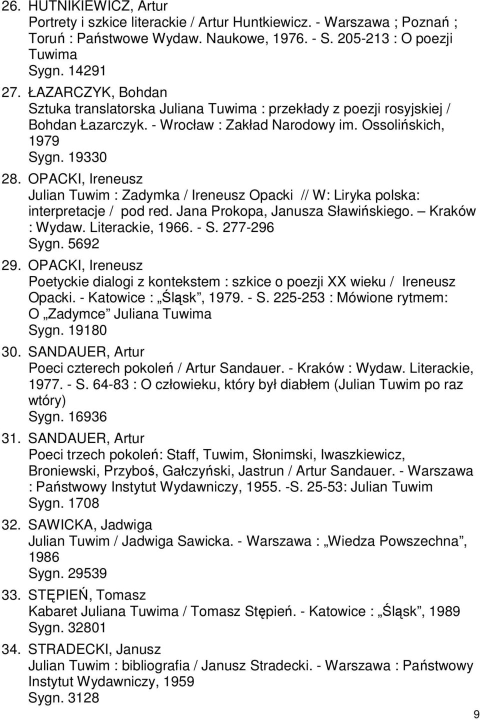 OPACKI, Ireneusz Julian Tuwim : Zadymka / Ireneusz Opacki // W: Liryka polska: interpretacje / pod red. Jana Prokopa, Janusza Sławińskiego. Kraków : Wydaw. Literackie, 1966. - S. 277-296 Sygn.