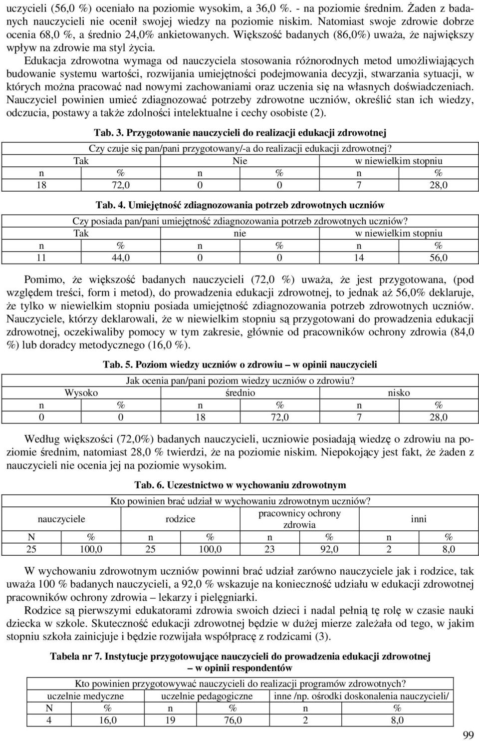 Edukacja zdrowotna wymaga od nauczyciela stosowania różnorodnych metod umożliwiających budowanie systemu wartości, rozwijania umiejętności podejmowania decyzji, stwarzania sytuacji, w których można