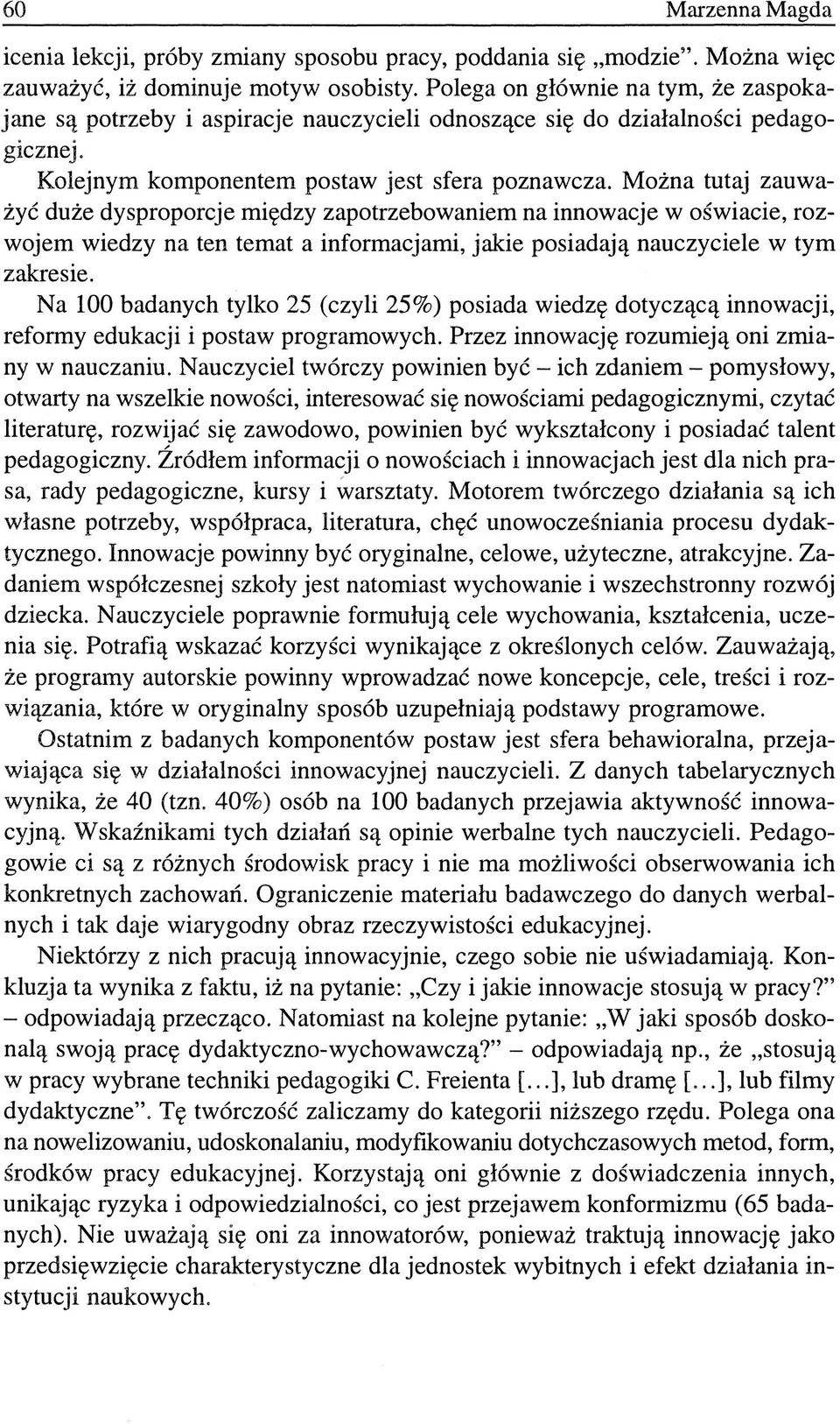 Można tutaj zauważyć duże dysproporcje między zapotrzebowaniem na innowacje w oświacie, rozwojem wiedzy na ten temat a informacjami, jakie posiadają nauczyciele w tym zakresie.