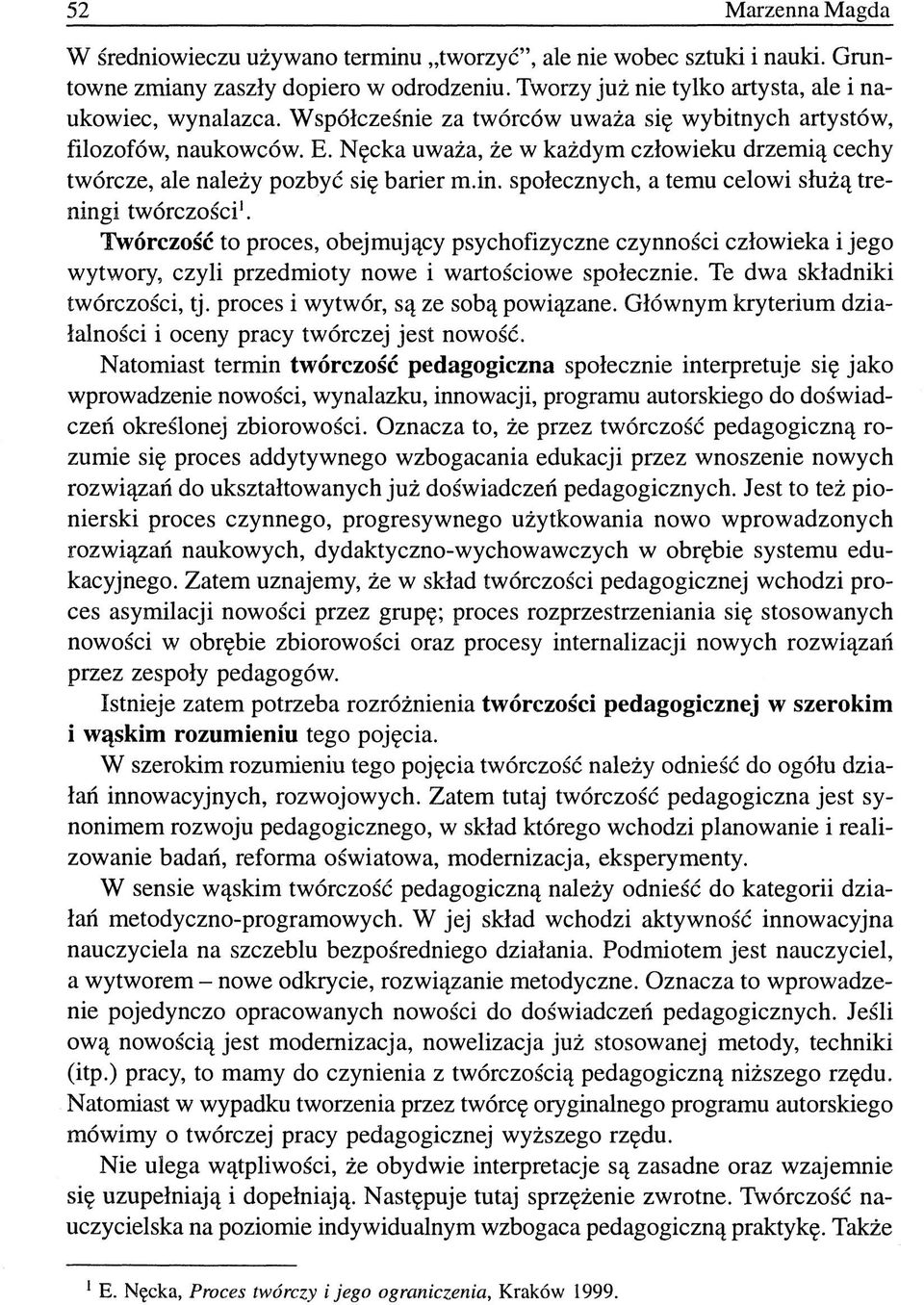 społecznych, a temu celowi służą treningi twórczości 1. Twórczość to proces, obejmujący psychofizyczne czynności człowieka i jego wytwory, czyli przedmioty nowe i wartościowe społecznie.